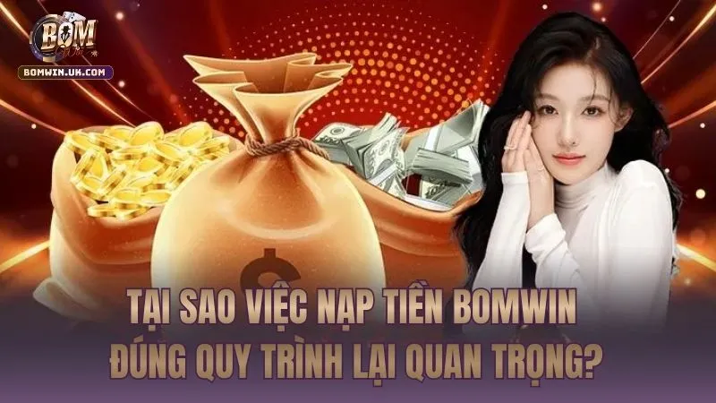 Tại sao bạn cần tuân thủ đúng quy trình nạp vốn tại BOMWIN?