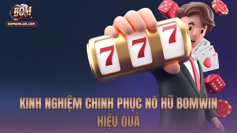 mách bạn kinh nghiệm chinh phục Nổ Hũ BOMWIN hiệu quả